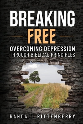 Breaking Free: Overcoming Depression Through Biblical Principles by Rittenberry, Randall