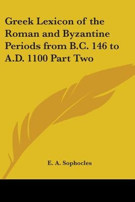 Greek Lexicon of the Roman and Byzantine Periods from B.C. 146 to A.D. 1100 Part Two by Sophocles, Evangelinus Apostolides
