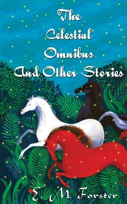 The Celestial Omnibus And Other Stories by Forster, E. M.
