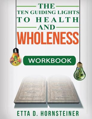 Ten Guiding Lights to Health and Wholeness Workbook by Hornsteiner, Etta Dale