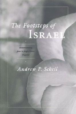 The Footsteps of Israel: Understanding Jews in Anglo-Saxon England by Scheil, Andrew