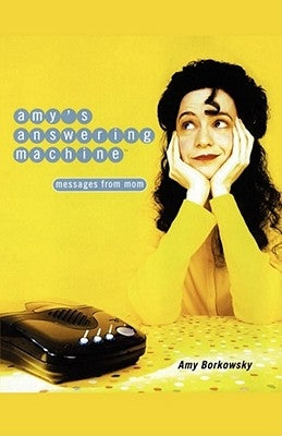 Amy's Answering Machine: Messages from Mom by Borkowsky, Amy