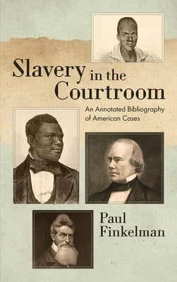 Slavery in the Courtroom (1985): An Annotated Bibliography of American Cases by Finkelman, Paul