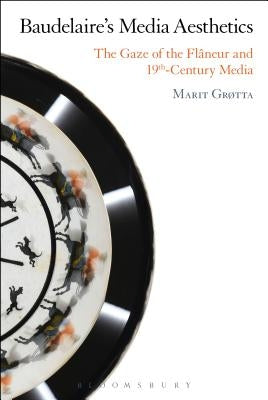 Baudelaire's Media Aesthetics: The Gaze of the Flâneur and 19th-Century Media by Grøtta, Marit