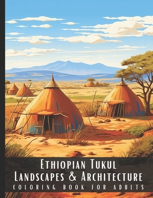 Ethiopian Tukul Landscapes & Architecture Coloring Book for Adults: Beautiful Nature Landscapes Sceneries and Foreign Buildings Coloring Book for Adul by Palette, Artful