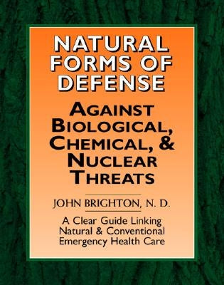 Natural Forms of Defense Against Biological, Chemical and Nuclear Threats: A Clear Guide Linking Natural and Conventional Forms of Emergency Health Ca by Brighton, N. D. John