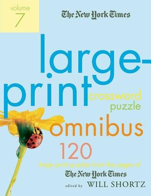 The New York Times Large-Print Crossword Puzzle Omnibus, Volume 7: 120 Large-Print Puzzles from the Pages of the New York Times by Shortz, Will