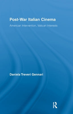 Post-War Italian Cinema: American Intervention, Vatican Interests by Treveri Gennari, Daniela
