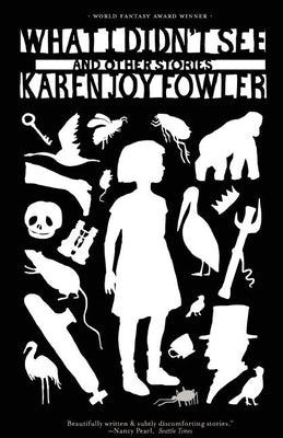 What I Didn't See and Other Stories by Fowler, Karen Joy