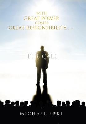 With Great Power Comes Great Responsibility . . .: The Call by Ebri, Michael