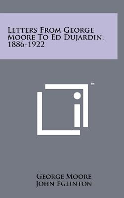 Letters from George Moore to Ed Dujardin, 1886-1922 by Moore, George