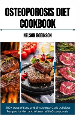 Osteoporosis Diet Cookbook: 1500+ Days of Easy and Simple Low-Carb Delicious Recipes for Men and Women With Osteoporosis by Robinson, Nelson