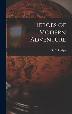 Heroes of Modern Adventure by Bridges, T. C. (Thomas Charles) 1868