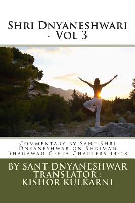 Shri Dnyaneshwari - Vol 3: Commentary by Sant Shri Dnyaneshwar on Shrimad Bhagawad Geeta Chapters 14-18 by Kulkarni, Kishor Anant
