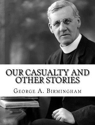 Our Casualty And Other Stories by Birmingham, George A.