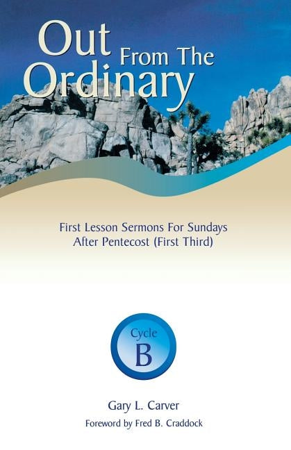 Out from the Ordinary: First Lesson Sermons for Sundays After Pentecost (First Third): Cycle B by Carver, Gary L.