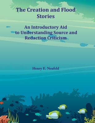 The Creation and Flood Stories: An Introductory Aid to Understanding Source and Redaction Criticism by Neufeld, Henry E.