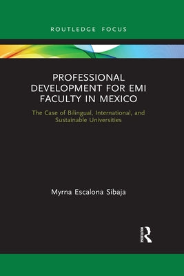 Professional Development for EMI Faculty in Mexico: The Case of Bilingual, International, and Sustainable Universities by Sibaja, Myrna Escalona