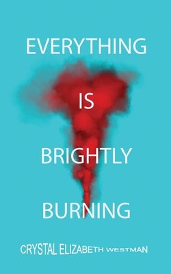 Everything Is Brightly Burning by Westman, Crystal Elizabeth