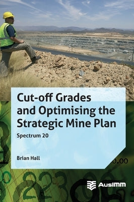 Cut-off Grades and Optimising the Strategic Mine Plan by Hall, Brian