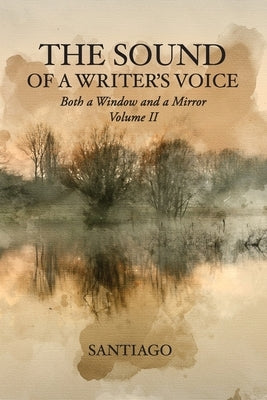 The Sound of a Writer's Voice: Both a Window and a Mirror Volume II by Santiago
