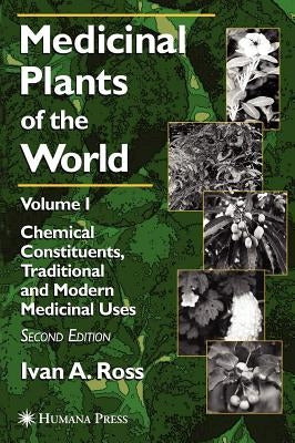 Medicinal Plants of the World: Volume 1: Chemical Constituents, Traditional and Modern Medicinal Uses by Ross, Ivan A.