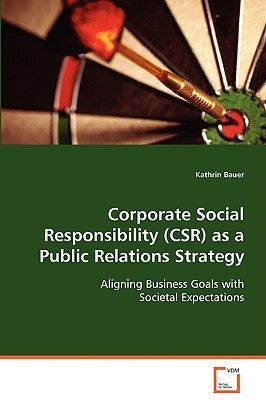 Corporate Social Responsibility (CSR) as a Public Relations Strategy by Bauer, Kathrin