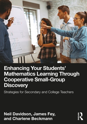 Enhancing Your Students' Mathematics Learning Through Cooperative Small-Group Discovery: Strategies for Secondary and College Teachers by Davidson, Neil