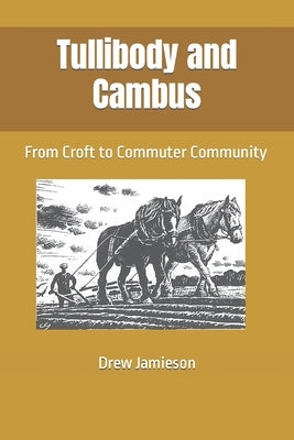 Tullibody and Cambus: From Croft to Commuter Community by Jamieson, Drew