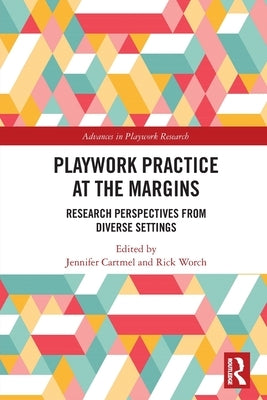 Playwork Practice at the Margins: Research Perspectives from Diverse Settings by Cartmel, Jennifer