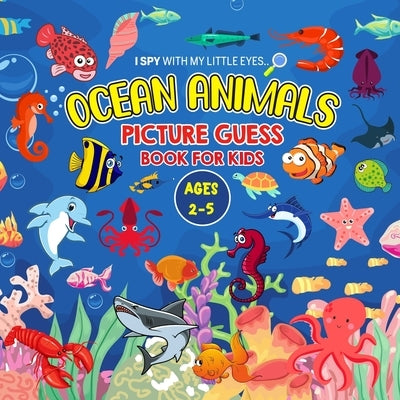 OCEAN ANIMALS Picture Guess Book for Kids Ages 2-5: I Spy with My Little Eyes.. A to Z Sea creatures Fun Guessing Game Picture Activity Book Gift Idea by Bear, Cheesy