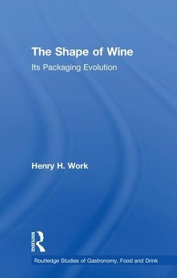 The Shape of Wine: Its Packaging Evolution by Work, Henry H.