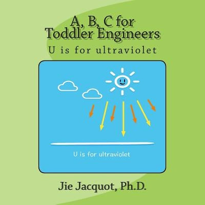 A, B, C for Toddler Engineers: U is for ultraviolet by Jacquot, Jie