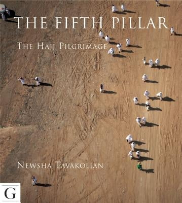 The Fifth Pillar: The Hajj Pilgrimage by Tavakolian, Newsha