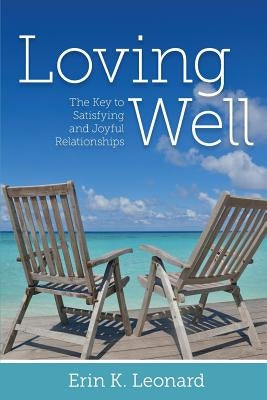 Loving Well: The Key to Satisfying and Joyful Relationships by Leonard, Erin K.