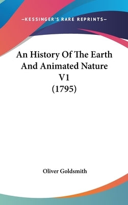 An History Of The Earth And Animated Nature V1 (1795) by Goldsmith, Oliver