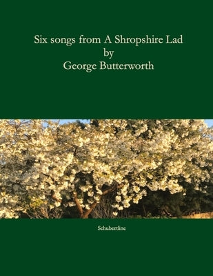 Six songs from A Shropshire Lad: Song settings of A. E. Housman's poems from A Shropshire Lad. by Housman, A. E.