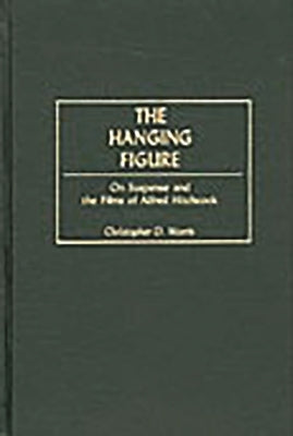 The Hanging Figure: On Suspense and the Films of Alfred Hitchcock by Morris, Christopher