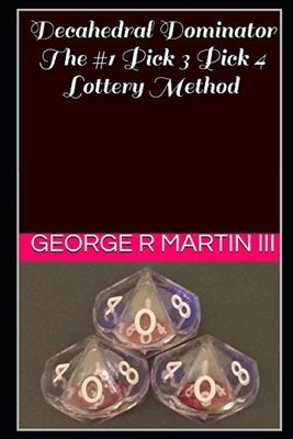 Decahedral Dominator: The #1 Pick 3 Pick 4 Lottery Method by Martin, George R., III