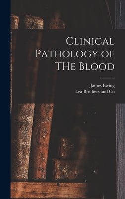 Clinical Pathology of THe Blood by Ewing, James