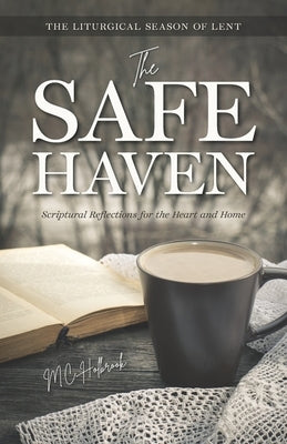 The Safe Haven: Scriptural Reflections for the Heart and Home: The Liturgical Season of Lent by Holbrook, MC