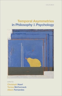 Temporal Asymmetries in Philosophy and Psychology by Hoerl, Christoph