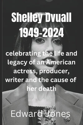 Shelley Duvall: celebrating the life and legacy of an American actress, producer, writer and the cause of her death by Jones, Edward