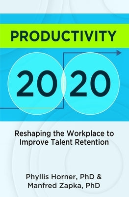 Productivity 20/20: Reshaping the Workplace to Improve Talent Retention by Zapka Phd, Manfred