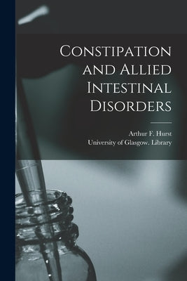 Constipation and Allied Intestinal Disorders [electronic Resource] by Hurst, Arthur F. (Arthur Frederick)