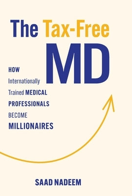The Tax-Free MD: How Internationally Trained Medical Professionals Become Millionaires by Nadeem, Saad