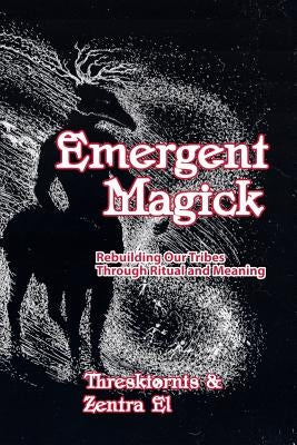 Emergent Magick: Rebuilding Our Tribes Through Ritual and Meaning by Zentra El