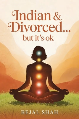 Indian and Divorced... but it's ok by Shah, Bejal