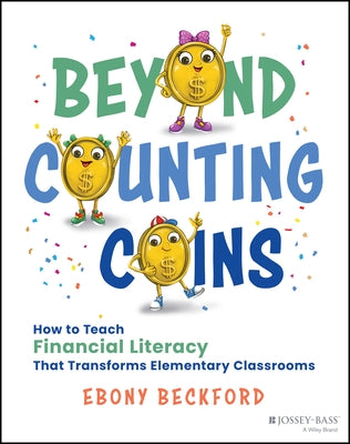 Beyond Counting Coins: How to Teach Financial Literacy That Transforms Elementary Classrooms by Beckford, Ebony