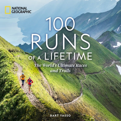 100 Runs of a Lifetime: The World's Ultimate Races and Trails by Yasso, Bart
